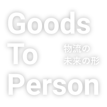 Goods To Person 物流の未来の形